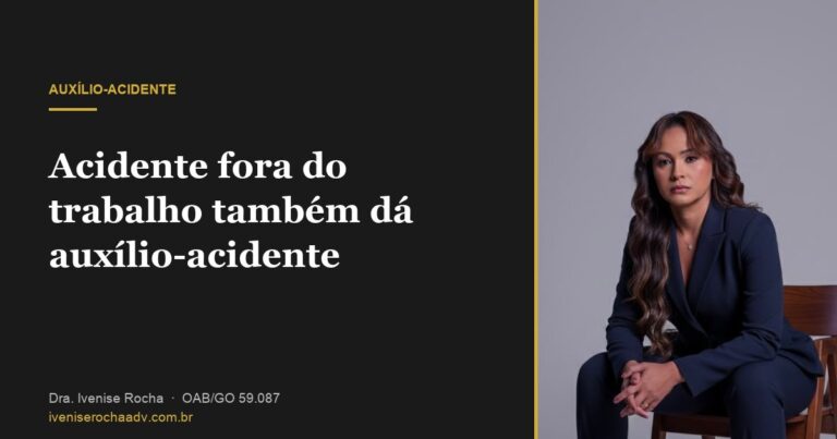 Acidente fora do trabalho também dá auxílio-acidente - Dra. Ivenise Rocha, advogada previdenciária em Goiânia