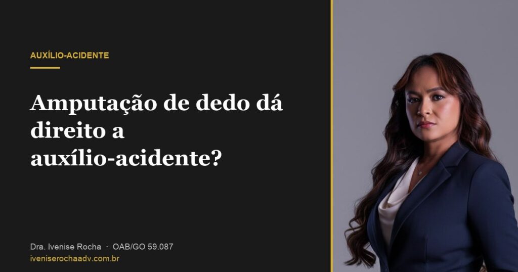 Amputação de dedo dá direito a auxílio-acidente? - Dra. Ivenise Rocha, advogada previdenciária em Goiânia