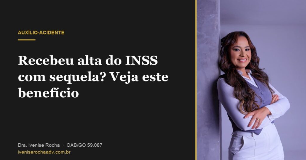 Recebeu alta do INSS com sequela? Veja este benefício - Dra. Ivenise Rocha, advogada previdenciária em Goiânia