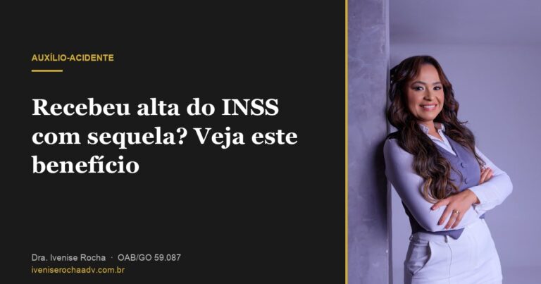 Recebeu alta do INSS com sequela? Veja este benefício - Dra. Ivenise Rocha, advogada previdenciária em Goiânia
