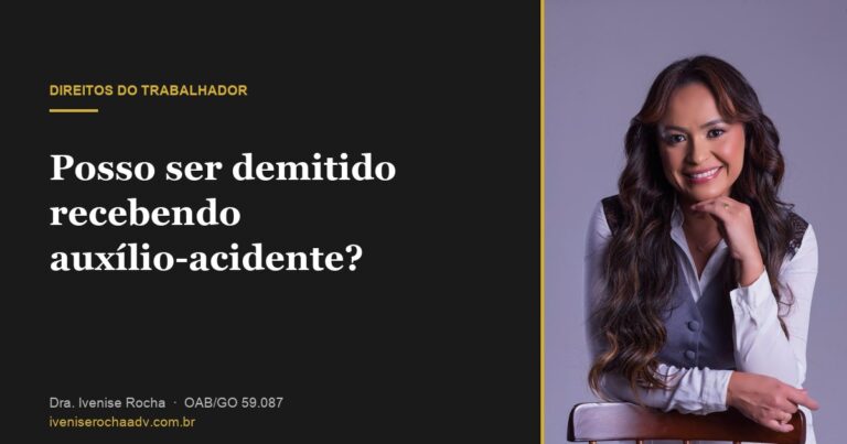 Posso ser demitido recebendo auxílio-acidente? - Dra. Ivenise Rocha, advogada previdenciária em Goiânia