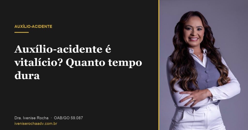 Auxílio-acidente é vitalício? Quanto tempo dura - Dra. Ivenise Rocha, advogada previdenciária em Goiânia