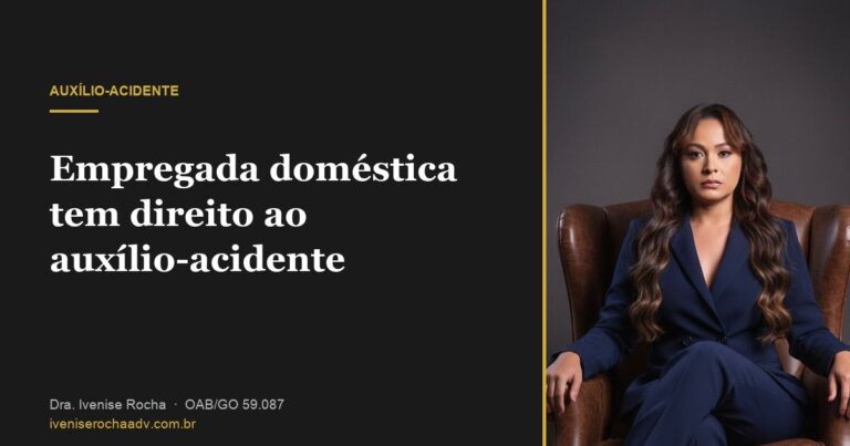 Empregada doméstica tem direito ao auxílio-acidente - Dra. Ivenise Rocha, advogada previdenciária em Goiânia