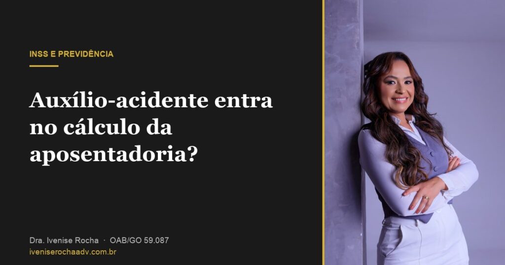 Auxílio-acidente entra no cálculo da aposentadoria? - Dra. Ivenise Rocha, advogada previdenciária em Goiânia