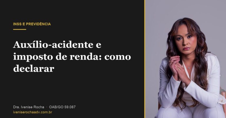 Auxílio-acidente e imposto de renda: como declarar - Dra. Ivenise Rocha, advogada previdenciária em Goiânia