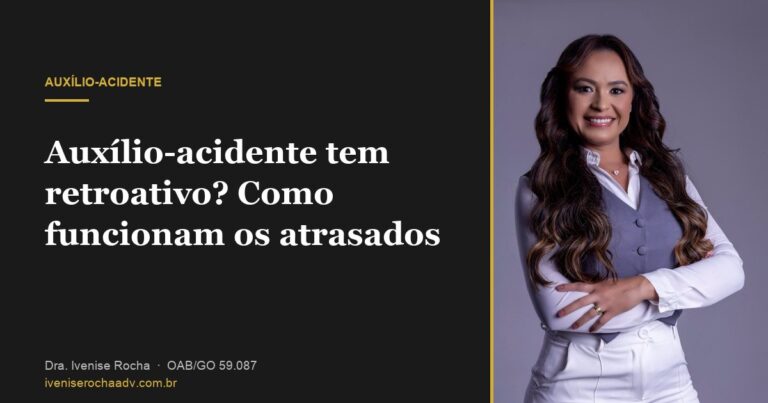 Auxílio-acidente tem retroativo? Como funcionam os atrasados - Dra. Ivenise Rocha, advogada previdenciária em Goiânia