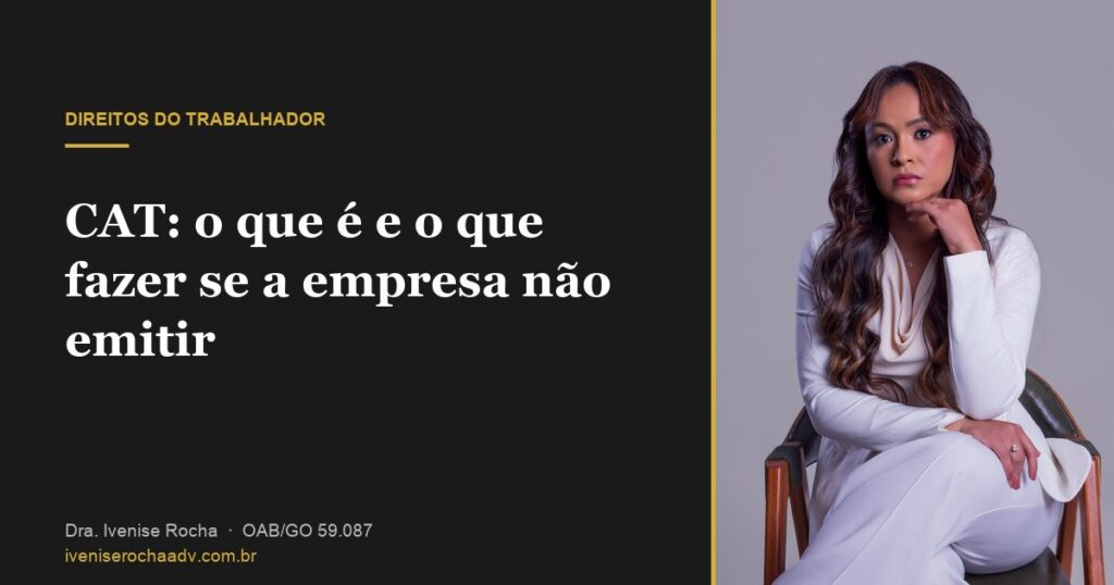 CAT: o que é e o que fazer se a empresa não emitir - Dra. Ivenise Rocha, advogada previdenciária em Goiânia