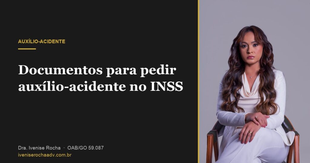 Documentos para pedir auxílio-acidente no INSS - Dra. Ivenise Rocha, advogada previdenciária em Goiânia