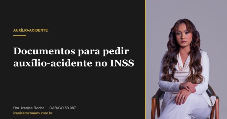 Documentos para pedir auxílio-acidente no INSS - Dra. Ivenise Rocha, advogada previdenciária em Goiânia