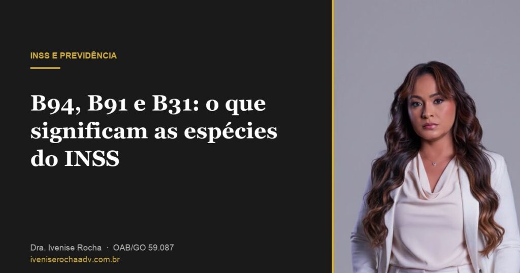 B94, B91 e B31: o que significam as espécies do INSS - Dra. Ivenise Rocha, advogada previdenciária em Goiânia