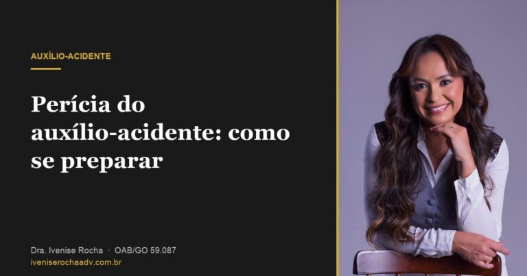 Perícia do auxílio-acidente: como se preparar - Dra. Ivenise Rocha, advogada previdenciária em Goiânia