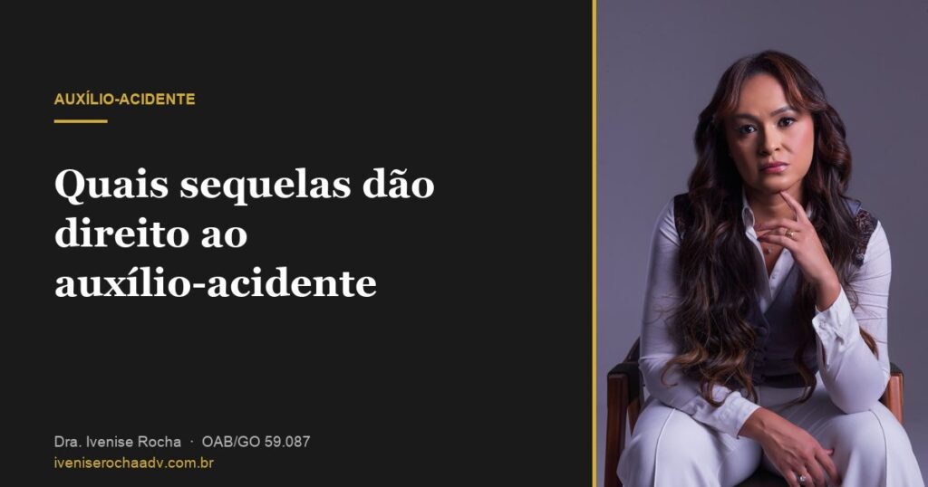 Quais sequelas dão direito ao auxílio-acidente - Dra. Ivenise Rocha, advogada previdenciária em Goiânia