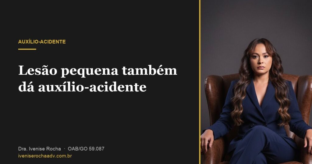 Lesão pequena também dá auxílio-acidente (Tema 416 STJ) - Dra. Ivenise Rocha, advogada previdenciária em Goiânia